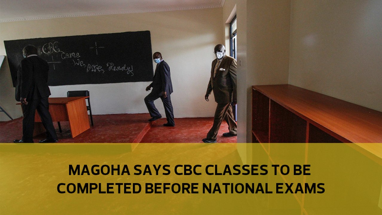 Magoha says CBC classrooms to be complete before national exams
