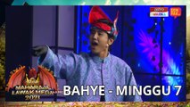 BAHYE - MINGGU 7 | MAHARAJA LAWAK MEGA 2021