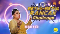 Betul Betul Rancak Challenge – Adibah Noor dan Lip Sync Challenge