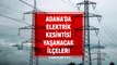 Adana elektrik kesintisi! 15-16 Şubat Adana'da elektrik ne zaman gelecek? Adana'da elektrik kesintisi yaşanacak ilçeler!