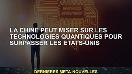 La Chine peut miser sur la technologie quantique pour dépasser les États-Unis