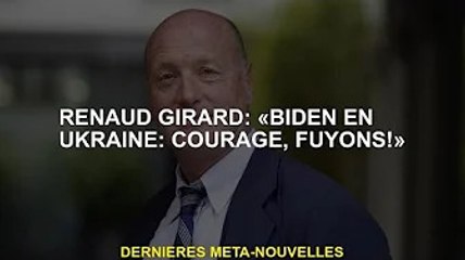Renaud Girard : "Biden en Ukraine : Courage, fuyons !"
