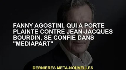 Fanny Agostini, qui a poursuivi Jean-Jacques Bourdain, se confie à 'Mediapart'