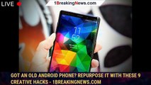 Got an Old Android Phone? Repurpose It With These 9 Creative Hacks - 1BREAKINGNEWS.COM