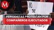 Periodistas protestan en Segob; piden justicia para 5 comunicadores asesinados