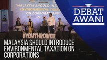 Debat AWANI: Malaysia should introduce environmental taxation on corporations