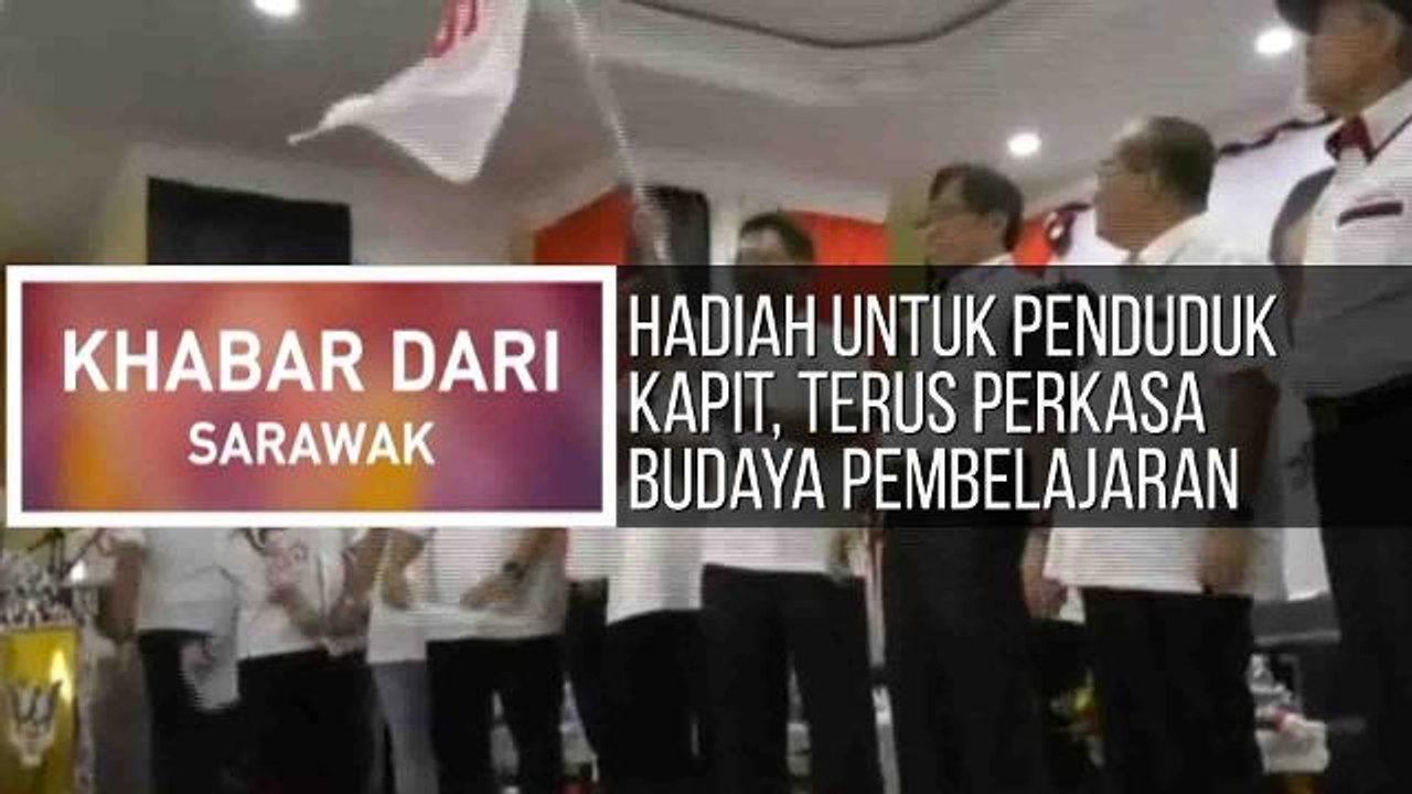 Khabar Dari Sarawak: Hadiah untuk penduduk Kapit, Terus perkasa budaya pembelajaran