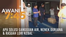 Tumpuan AWANI 7.45: Apa solusi gangguan air, nenek durjana & rasuah lori kebal