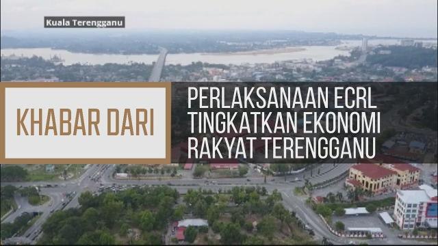 Khabar Dari Terengganu: Perlaksanaan ECRL tingkatkan ekonomi rakyat Terengganu