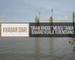 Khabar Dari Terengganu: 'Draw Bridge' mercu tanda baharu Kuala Terengganu