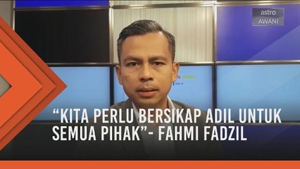 "Kita perlu bersikap adil untuk semua pihak"- Fahmi Fadzil