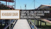Khabar Dari Sabah: Kampung Sim Sim dinaik taraf, destinasi baharu pelancongan Sabah