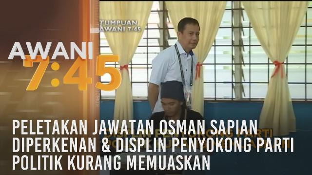 Tumpuan AWANI 7.45: Peletakan jawatan Osman Sapian diperkenan & displin penyokong parti politik kurang memuaskan