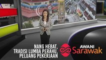 AWANI Sarawak [11/04/2019] - Nang hebat, tradisi lumba perahu & peluang pekerjaan