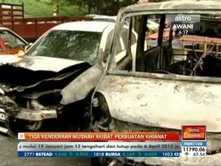 Tiga kenderaan musnah akibat perbuatan khianat