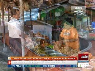 Tapak Pasar Dato Keramat bakal didirikan perumahan