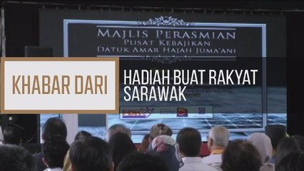 Khabar Dari Sarawak: Hadiah buat rakyat Sarawak