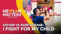 Health Matters: Father vs Rare Disease: I Fight For My Child