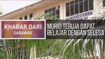 Khabar Dari Sarawak: Murid teruja dapat belajar dengan selesa