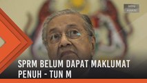 Isu Pas & Dana RM90 Juta: SPRM belum dapat maklumat penuh - Tun M