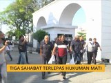 Tiga sahabat terlepas hukuman mati