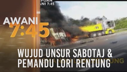 Download Video: Tumpuan AWANI 7.45: Wujud unsur sabotaj & pemandu lori rentung