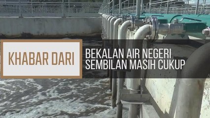 Khabar Dari N.Sembilan: Bekalan air Negeri Sembilan masih cukup