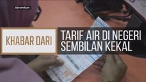 Khabar Dari Negeri Sembilan: Tarif air di Negeri Sembilan kekal
