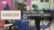 Khabar Dari Pahang: Pusat pemulihan dalam komuniti bantu OKU