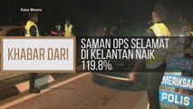 Khabar Dari Kelantan: Saman Ops Selamat di Kelantan naik 119.8%