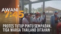 Protes tutup pintu sempadan, tiga warga Thailand ditahan