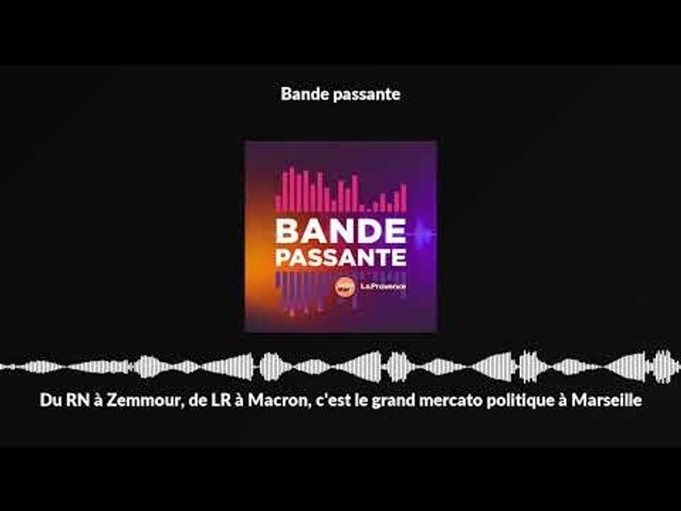 Du RN à Zemmour, de LR à Macron, c'est le grand mercato politique à Marseille