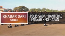 Khabar Dari Sabah: Polis sabah banteras jenayah kekerasan