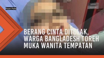 Berang cinta ditolak, warga Bangladesh toreh muka wanita tempatan
