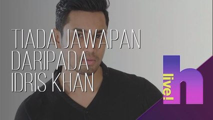 h live! - Tiada jawapan daripada Idris Khan