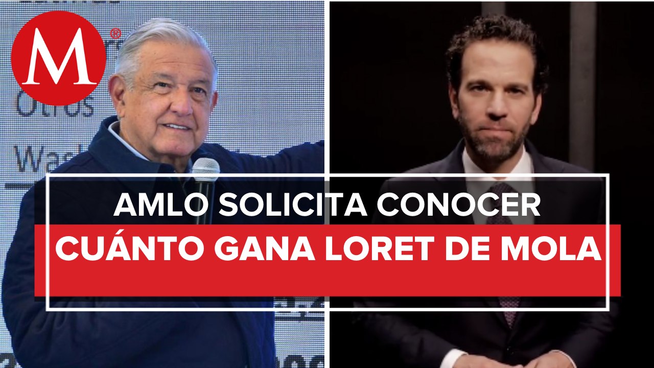 AMLO envía solicitud al INAI para dar a conocer ingresos de Loret de Mola