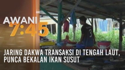 JARING dakwa transaksi di tengah laut, punca bekalan ikan susut
