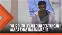Polis buru lelaki curi beg tangan warga emas dalam masjid