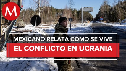 “He visto mucho movimiento de militares”, mexicano en Ucrania