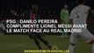 PSG : Danilo Pereira fait l'éloge de Lionel Messi avant le match contre le Real Madrid