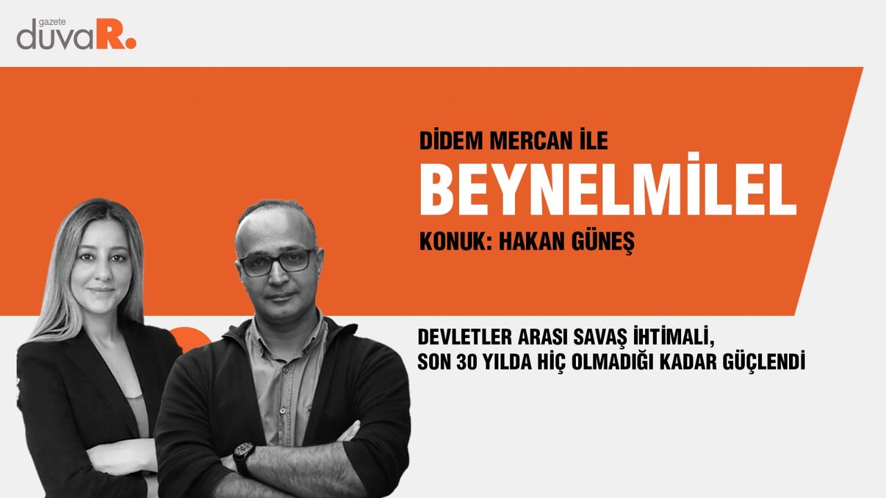 Beynelmilel… Hakan Güneş: Devletler arası savaş ihtimali, son 30 yılda hiç olmadığı kadar güçlendi