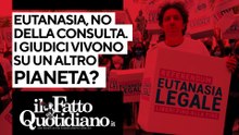 Eutanasia, no della consulta. I giudici vivono su un altro pianeta? La diretta con Peter Gomez