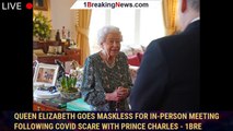 Queen Elizabeth Goes Maskless for In-Person Meeting Following COVID Scare with Prince Charles - 1bre