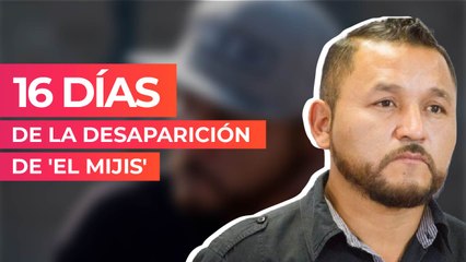 16 días de la desaparición de 'El Mijis'
