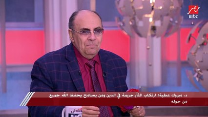 د.مبروك عطية لصاحبة مبادرة صعيد بلا ثأر: ابنك مات وترك سيرة طيبة