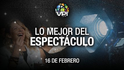 Lo más destacado en el mundo del espectáculo – Miércoles 16 de Febrero
