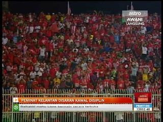 Peminat Kelantan disaran kawal disiplin