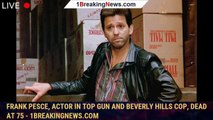 Frank Pesce, Actor in Top Gun and Beverly Hills Cop, Dead at 75 - 1breakingnews.com