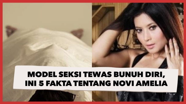 Model Seksi Tewas Bunuh Diri, Ini 5 Fakta Tentang Novi Amelia