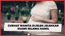 Curhat Wanita Dijelek-jelekkan Suami selama Hamil, Disebut Gemuk hingga Menjijikkan